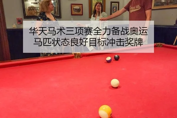 华天马术三项赛全力备战奥运 马匹状态良好目标冲击奖牌